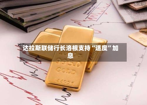 达拉斯联储行长洛根支持“适度”加息
