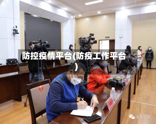 防控疫情平台(防疫工作平台)