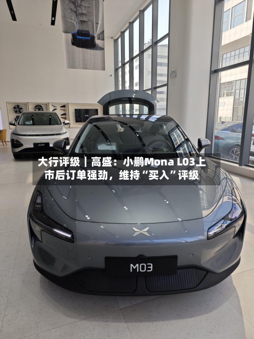 大行评级｜高盛：小鹏Mona L03上市后订单强劲，维持“买入”评级