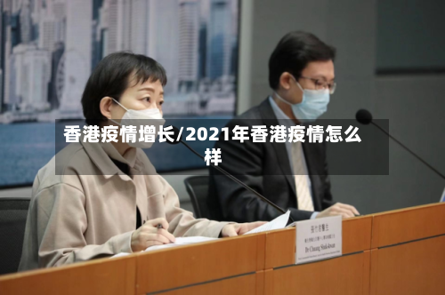 香港疫情增长/2021年香港疫情怎么样