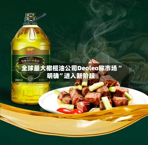 全球最大橄榄油公司Deoleo称市场“明确”进入新阶段-第2张图片