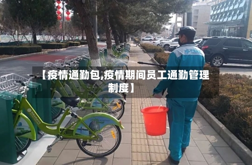 【疫情通勤包,疫情期间员工通勤管理制度】