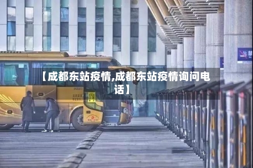 【成都东站疫情,成都东站疫情询问电话】
