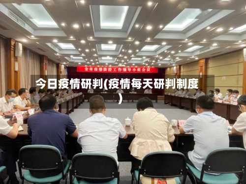 今日疫情研判(疫情每天研判制度)