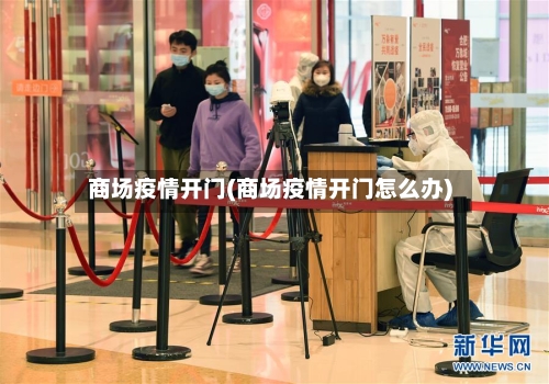 商场疫情开门(商场疫情开门怎么办)