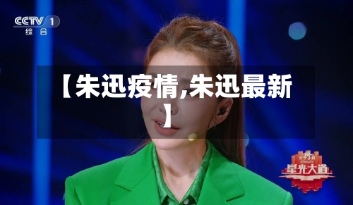 【朱迅疫情,朱迅最新】-第2张图片