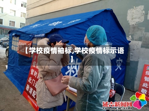 【学校疫情袖标,学校疫情标示语】