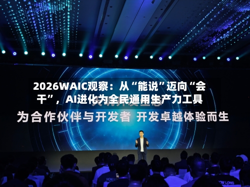 2026WAIC观察：从“能说	”迈向“会干”，AI进化为全民通用生产力工具-第2张图片