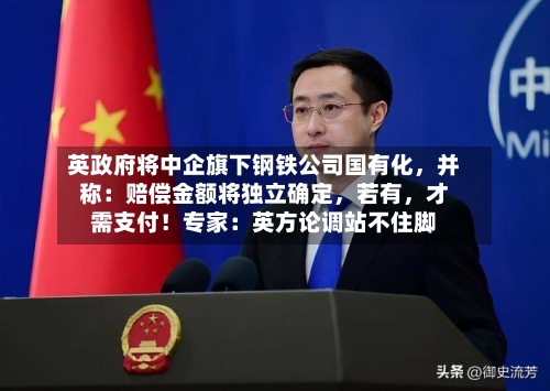 英政府将中企旗下钢铁公司国有化	，并称：赔偿金额将独立确定，若有，才需支付！专家：英方论调站不住脚-第2张图片