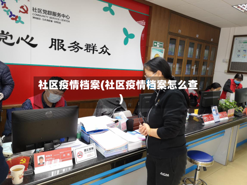 社区疫情档案(社区疫情档案怎么查)