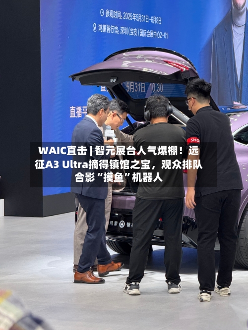 WAIC直击 | 智元展台人气爆棚！远征A3 Ultra摘得镇馆之宝，观众排队合影“摸鱼”机器人-第2张图片