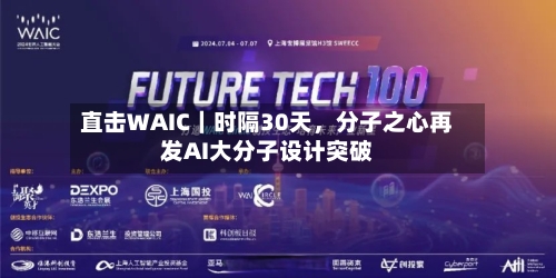 直击WAIC｜时隔30天	，分子之心再发AI大分子设计突破-第2张图片