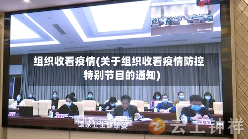 组织收看疫情(关于组织收看疫情防控特别节目的通知)-第2张图片