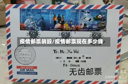 疫情邮票销毁/疫情邮票现在多少钱-第2张图片