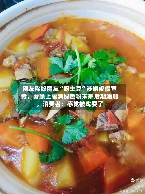 网友称好丽友“呀土豆”涉嫌虚假宣传，薯条上裹满绿色粉末系后期添加	，消费者：感觉被戏耍了-第3张图片