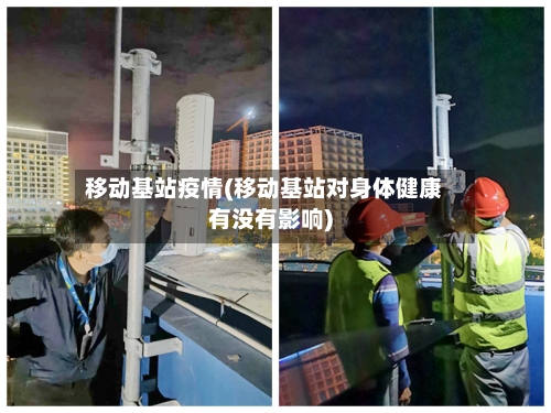 移动基站疫情(移动基站对身体健康有没有影响)-第2张图片