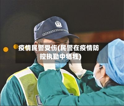 疫情民警受伤(民警在疫情防控执勤中牺牲)