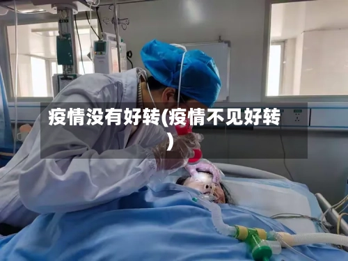 疫情没有好转(疫情不见好转)