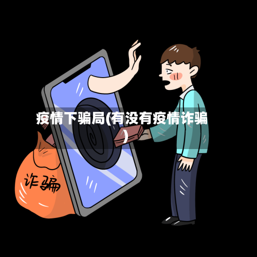 疫情下骗局(有没有疫情诈骗)