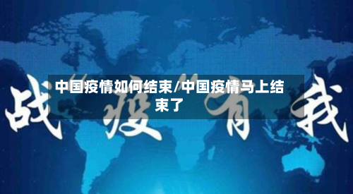 中国疫情如何结束/中国疫情马上结束了