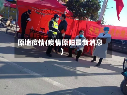 原墙疫情(疫情原阳最新消息)-第2张图片