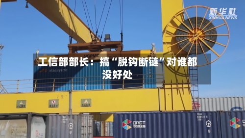工信部部长：搞“脱钩断链”对谁都没好处-第2张图片