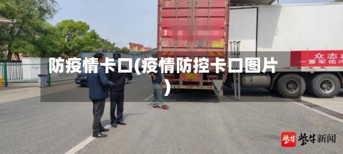 防疫情卡口(疫情防控卡口图片)-第3张图片