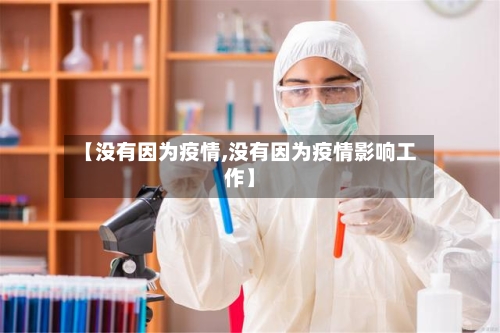 【没有因为疫情,没有因为疫情影响工作】-第2张图片