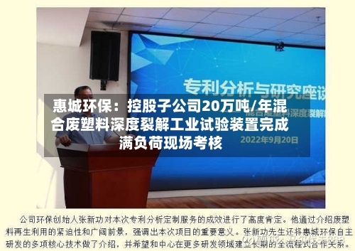 惠城环保：控股子公司20万吨/年混合废塑料深度裂解工业试验装置完成满负荷现场考核
