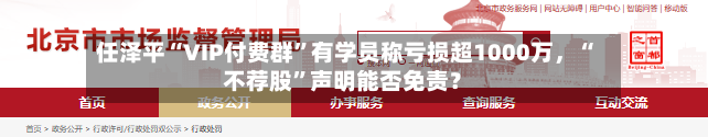 任泽平“VIP付费群”有学员称亏损超1000万，“不荐股	”声明能否免责？-第2张图片