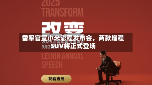 雷军官宣小米澎程发布会，两款增程SUV将正式登场-第3张图片