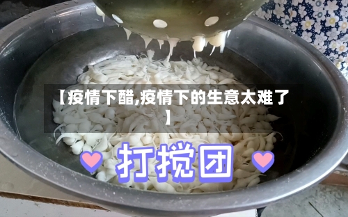 【疫情下醋,疫情下的生意太难了】
