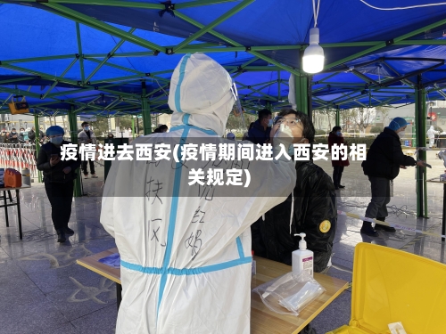 疫情进去西安(疫情期间进入西安的相关规定)-第3张图片