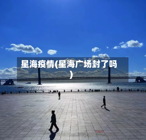 星海疫情(星海广场封了吗)