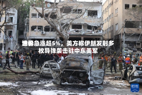 世界油价急涨超5%，美方称伊朗发射多枚导弹袭击驻中东美军-第3张图片