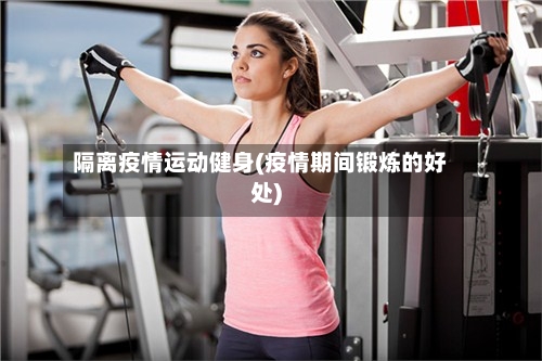 隔离疫情运动健身(疫情期间锻炼的好处)