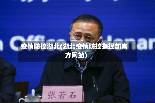 疫情防控湖北(湖北疫情防控指挥部官方网站)-第2张图片