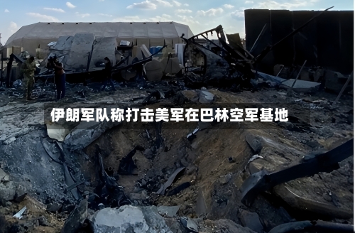 伊朗军队称打击美军在巴林空军基地-第2张图片