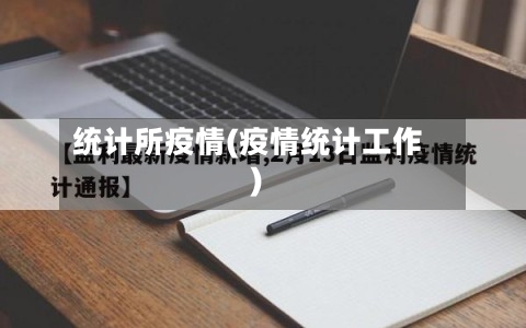 统计所疫情(疫情统计工作)