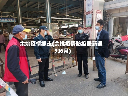 余姚疫情抓走(余姚疫情防控最新通知6月)