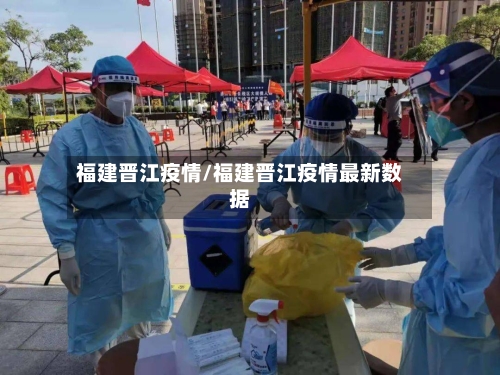 福建晋江疫情/福建晋江疫情最新数据-第2张图片