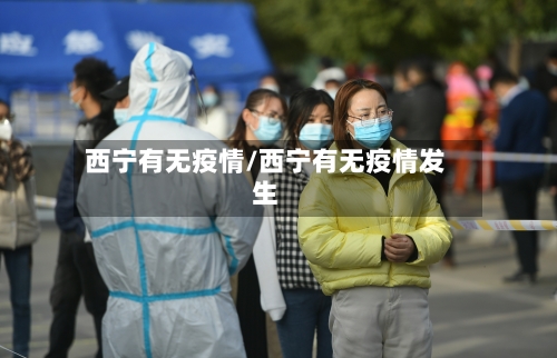 西宁有无疫情/西宁有无疫情发生-第2张图片