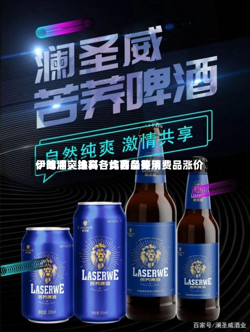 伊朗冲突推高各类商品费用：啤酒、涂料、炸薯条等消费品涨价