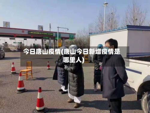 今日唐山疫情(唐山今日新增疫情是哪里人)-第2张图片