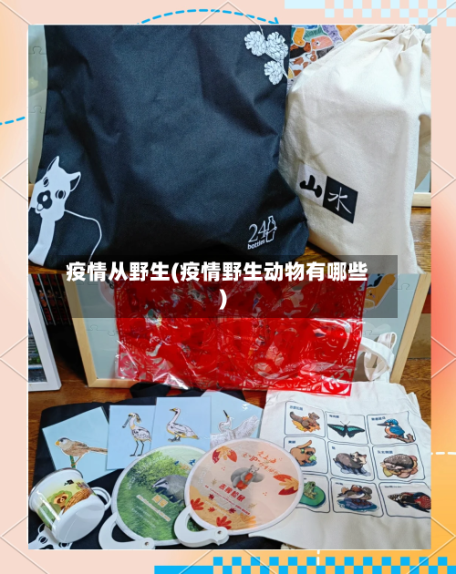 疫情从野生(疫情野生动物有哪些)