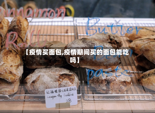 【疫情买面包,疫情期间买的面包能吃吗】-第2张图片