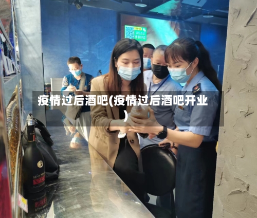 疫情过后酒吧(疫情过后酒吧开业)