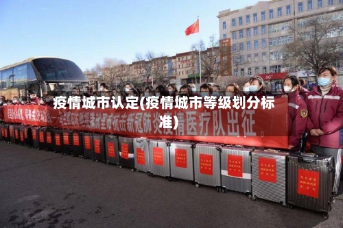疫情城市认定(疫情城市等级划分标准)-第2张图片