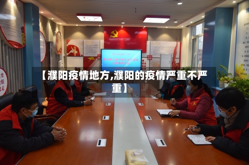 【濮阳疫情地方,濮阳的疫情严重不严重】