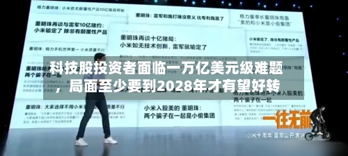 科技股投资者面临一万亿美元级难题，局面至少要到2028年才有望好转